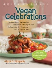 Quick and easy vegan celebrations : over 150 great-tasting recipes plus festive menus for vegantastic holidays and get-togethers all through the year cover image