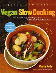 Quick and Easy Vegan Slow Cooking : More Than 150 Tasty, Nourishing Recipes That Practically Make Themselves cover image