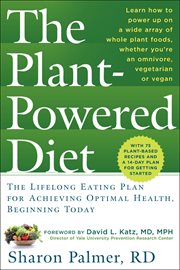 The Plant : Powered Diet. The Lifelong Eating Plan for Achieving Optimal Health, Beginning Today cover image
