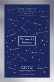We are all stardust : scientists who shaped our world talk about their work, their lives and what they still want to know cover image