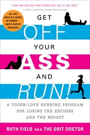 Get off your ass and run! : a tough-love running program for losing the excuses and the weight cover image