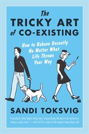 The tricky art of co-existing : how to behave decently no matter what life throws your way cover image