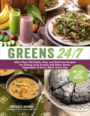 Greens 24/7 : More Than 100 Quick, Easy, and Delicious Recipes for Eating Leafy Greens and Other Green Vegetables cover image
