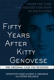 Fifty years after Kitty Genovese : inside the case that rocked our faith in each other : the original case file revisited cover image