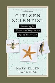 Citizen Scientist : Searching for Heroes and Hope in an Age of Extinction cover image