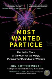 Most wanted particle : the inside story of the hunt for the Higgs, the heart of the future of physics cover image
