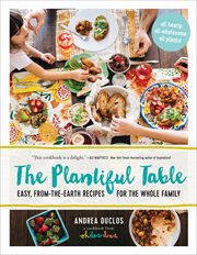 The Plantiful Table : Easy, From-the-Earth Recipes for the Whole Family cover image