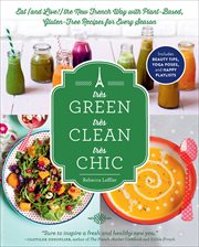 Très Green, Très Clean, Très Chic : Eat (and Live!) the New French Way with Plant-Based, Gluten-Free Recipes for Every Season cover image