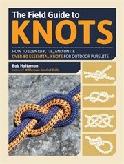The field guide to knots : how to identify, tie, and untie over 80 essential knots for outdoor pursuits cover image