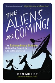 The aliens are coming! : the extraordinary science behind our search for life in the universe cover image