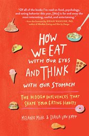 How we eat with our eyes and think with our stomach : the hidden influences that shape your eating habits cover image