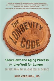 The Longevity Code : Slow Down the Aging Process and Live Well for Longer: Secrets from the Leading Edge of Science cover image