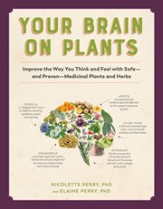 Your brain on plants : improve the way you think and feel with safe--and proven--medicinal plants and herbs cover image