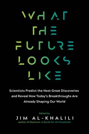 What the Future Looks Like : Scientists Predict the Next Great Discoveries and Reveal How Today's Breakthroughs Are Already Shapi cover image