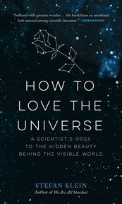 How to love the universe : a scientist's odes to the hidden beauty behind the visible world cover image