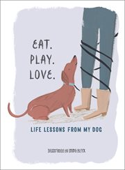 Eat. Play. Love.. Life Lessons from My Dog cover image
