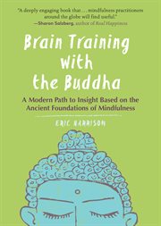 Brain training with the Buddha : a modern path to insight based on the ancient foundations of mindfulness cover image