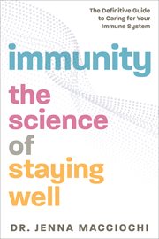 Immunity : The Science of Staying Well-The Definitive Guide to Caring for Your Immune System cover image