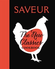SAVEUR: The New Classics Cookbook : 1,000 Recipes + Expert Advice, Tips, and Tales cover image