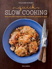 Williams-sonoma quick slow cooking. More Than 125 Tempting Recipes with Hectic Schedules in Mind cover image