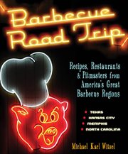 Barbecue road trip : recipes, restaurants & pitmasters from America's great barbecue regions cover image