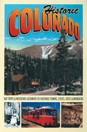 Historic Colorado : day trips & weekend getaways to historic towns, cities, sites & wonders cover image