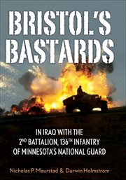 Bristol's Bastards : In Iraq with the 2nd Battalion, 136th Infantry of Minnesota's National Guard cover image