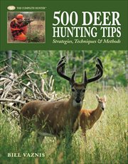500 deer hunting tips : strategies, techniques & methods. Complete hunter cover image
