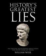 History's greatest lies : the startling truths behind world events our history books got wrong cover image