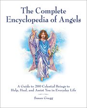 The encyclopedia of angels, spirit guides & ascended masters : a guide to 200 celestial beings to help, heal, and assist you in everyday life cover image