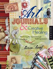 Art journals & creative healing : restoring the spirit through self-expression cover image