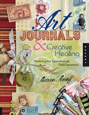 Art Journals & Creative Healing : Restoring the Spirit through Self-Expression cover image