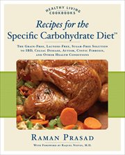 Recipes for the Specific Carbohydrate Diet : The Grain-Free, Lactose-Free, Sugar-Free Solution to IBD, Celiac Disease, Autism, Cystic Fibrosis, a. Healthy Living Cookbooks cover image