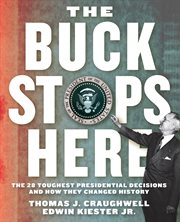 The buck stops here : the 28 toughest presidential decisions and how they changed history cover image