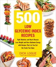 500 low glycemic index recipes : fight diabetes and heart disease, lose weight and have optimum energy with recipes that let you eat cover image
