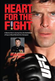 Heart for the Fight : A Marine Hero's Journey from the Battlefields of Iraq to Mixed Martial Arts Champion cover image