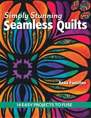 Simply stunning seamless quilts : 14 easy projects to fuse cover image