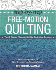 Step-By-Step Free-Motion Quilting : Turn 9 Simple Shapes Into 80+ Distinctive Designs cover image