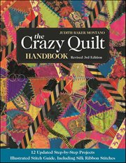 The Crazy Quilt Handbook : 12 Updated Step-by-Step Projects-Illustrated Stitch Guide, Including Silk Ribbon Stitches cover image