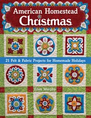 American Homestead Christmas : 21 felt & fabric projects for homemade holidays cover image