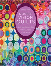 Double Vision Quilts : Simply Layer Shapes & Color for Richly Complex Curved Designs cover image