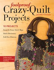 Foolproof crazy-quilt projects : 10 projects : seam-by-seam stitch maps, stitch dictionary, full-size patterns cover image