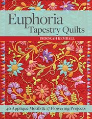 Euphoria tapestry quilts. 40 Appliqué Motifs & 17 Flowering Projects cover image