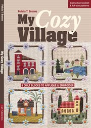 My cozy village : 9 quilt blocks to appliqué and embroider : instruction booklet & full-size patterns cover image