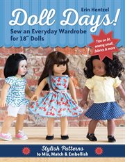 Doll Days! : Sew an Everyday Wardrobe for 18"" Dolls : Stylish Patterns to Mix, Match & Embellish cover image