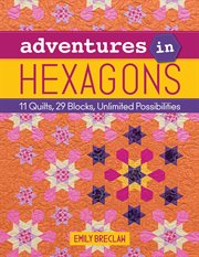 Adventures in Hexagons : 11 Quilts, 29 Blocks, Unlimited Possibilities cover image