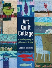 Art Quilt Collage : A Creative Journey in Fabric, Paint & Stitch cover image