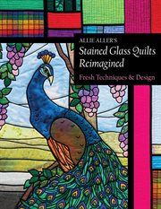 Allie aller's stained glass quilts reimagined. Fresh Techniques & Design cover image