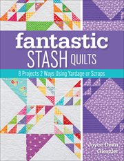 Fantastic stash quilts : 8 projects 2 ways using yardage or scraps cover image