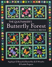 The quiltmaker's butterfly forest : appliqué 12 beautiful butterflies & 6 wreaths 8 fusible projects cover image